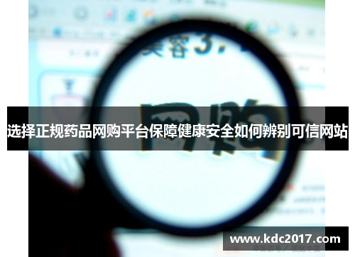选择正规药品网购平台保障健康安全如何辨别可信网站